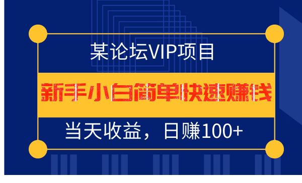 某论坛VIP项目：新手小白简单快速赚钱，当天收益，日赚100+